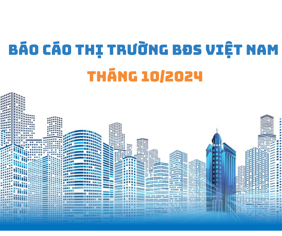 Báo cáo thị trường bất động sản Việt Nam tháng 10/2024